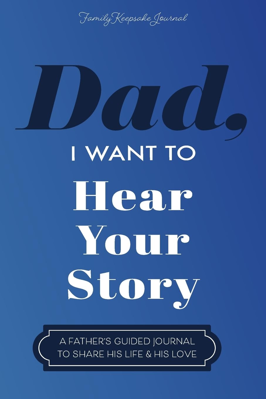 Dad, I Want to Hear Your Story: A Father's Guided Journal To Share His Life & His Love - CA Corrections Bookstore