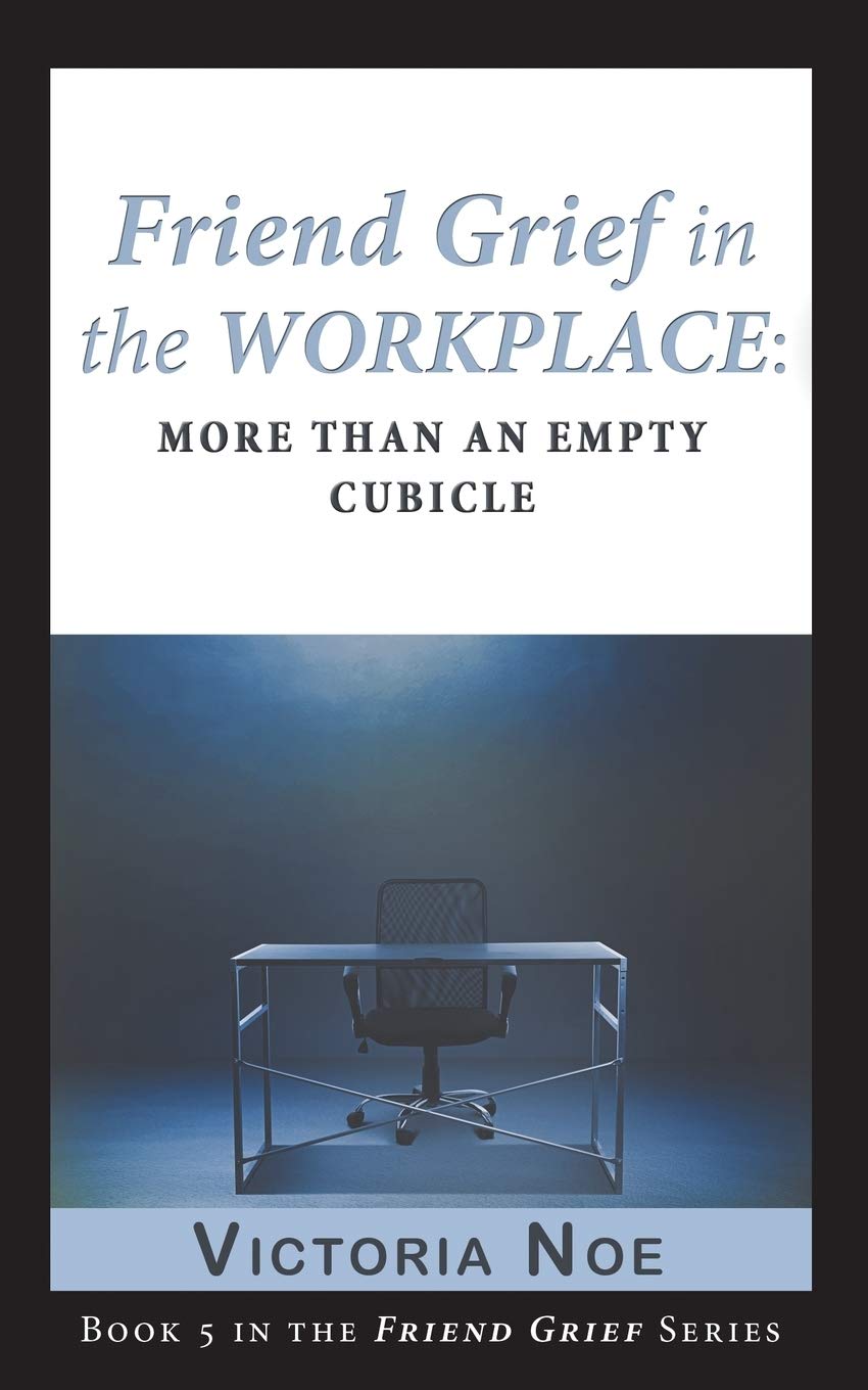 Friend Grief in the Workplace: More Than an Empty Cubicle SureShot Books Publishing LLC