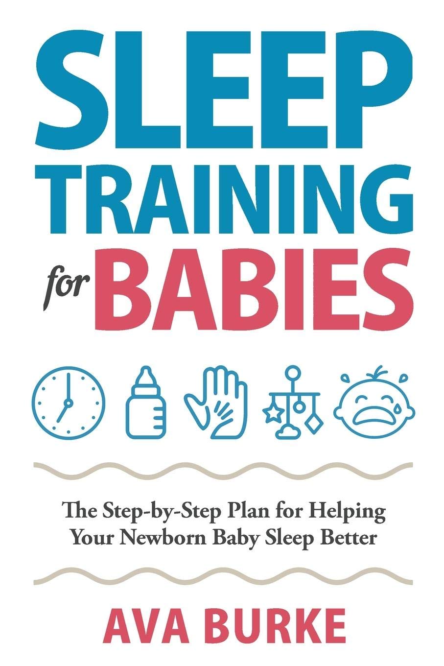 Sleep Training for Babies: The Step-By-Step Plan for Helping Your Newborn Baby Sleep Better SureShot Books Publishing LLC