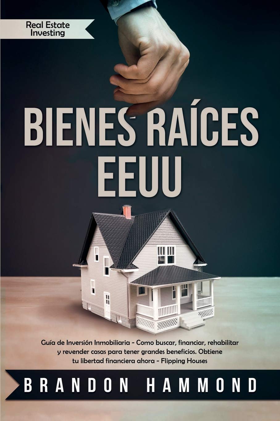 Bienes Raíces - EEUU: Guía de Inversión Inmobiliaria - Como buscar, financiar, rehabilitar y revender casas para tener grandes beneficios. O Business & Money Brandon Hammond