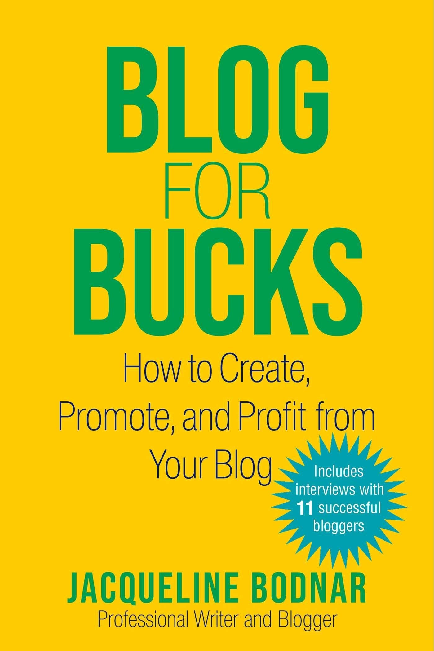 Blog for Bucks: How to Create, Promote, and Profit from Your Blog Business & Money Jacqueline Bodnar