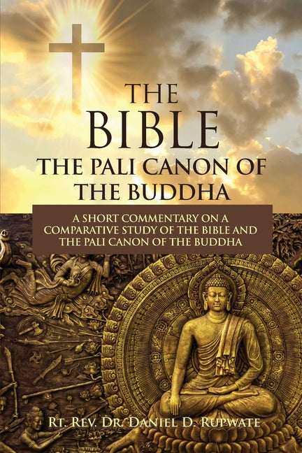 The Bible: The Pali Canon of the Buddha: A Short Commentary on a Comparative Study of the Bible and the Pali Canon of the Buddha: Paperback Dorrance Publishing Co.