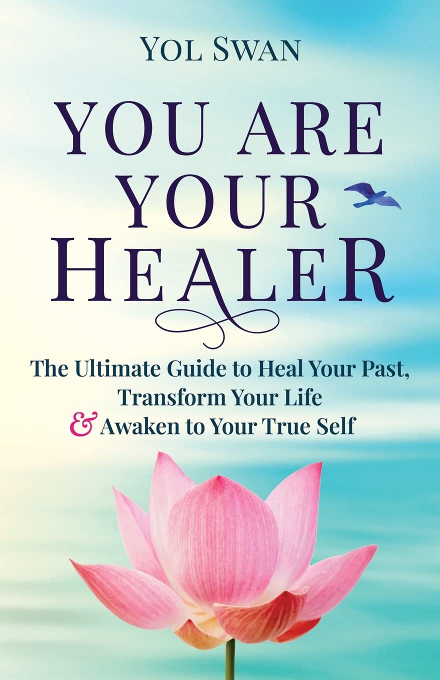 You Are Your Healer - The Ultimate Guide to Heal Your Past, Transform Your Life & Awaken to Your True Self - CA Corrections Bookstore