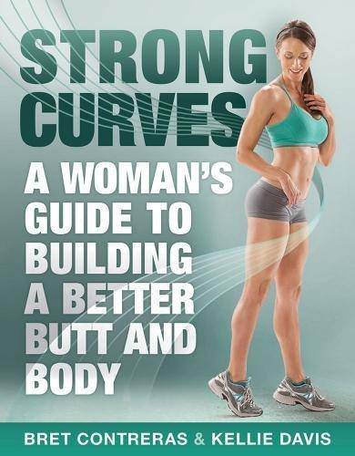 Strong Curves: A Woman's Guide to Building a Better Butt and Body Health & Fitness | Exercise Bret Contreras