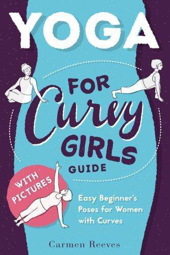 Yoga: For Curvy Girls Guide - Easy Beginner's Poses for Women with Curves Exercise & Fitness Carmen Reeves