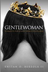 Gentlewoman: Etiquette for a Lady, from a Gentleman Womens Interest Enitan Bereola II