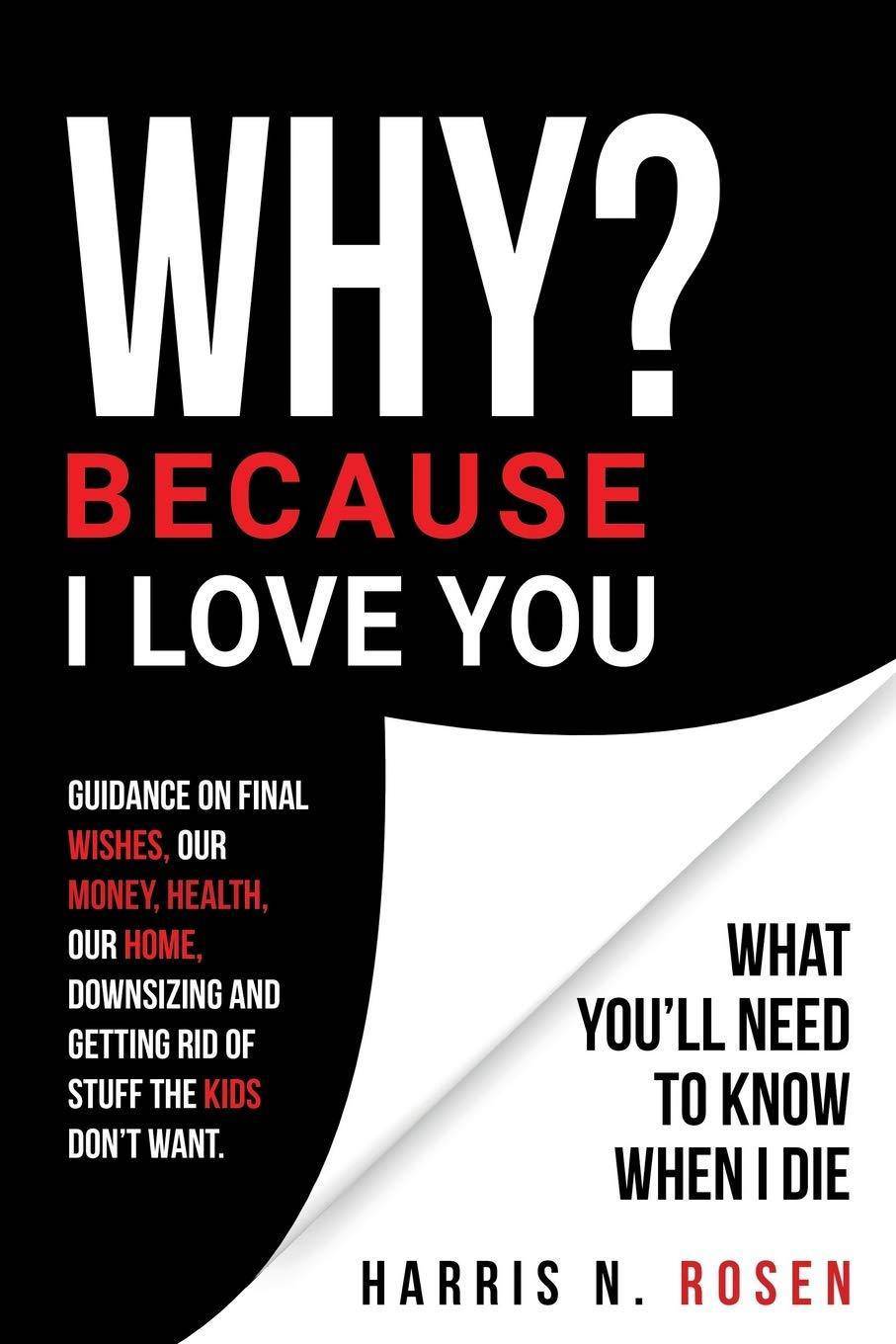 WHY? Because I Love You: What You'll Need to Know When I Die Paperback Harris N. Rosen Books