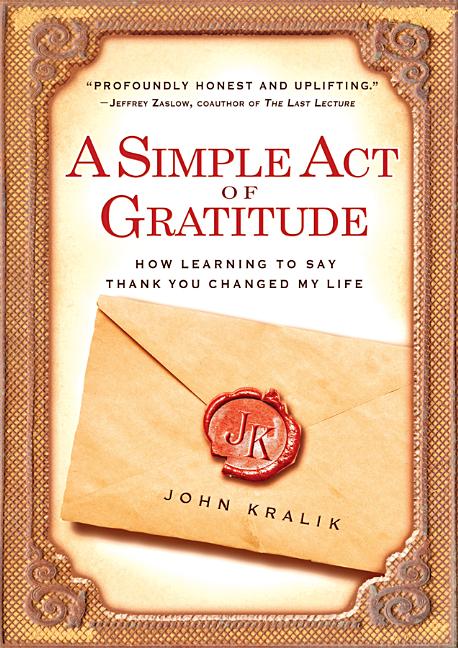 A Simple Act of Gratitude: How Learning to Say Thank You Changed My Life by Kralik, John - CA Corrections Bookstore