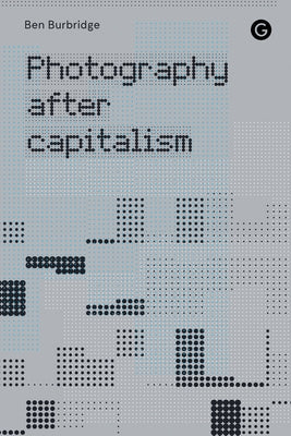 Photography After Capitalism Paperback Goldsmiths Press