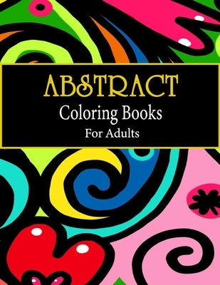 Abstract coloring books for adults: Adult Coloring Book, Stress Relieving Patterns, Relaxing Coloring Pages, Premium 80 Hand-Drawn Abstract Designs Co Paperback Independently Published