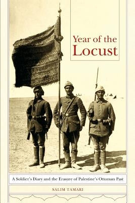 Year of the Locust: A Soldier's Diary and the Erasure of Palestine's Ottoman Past Paperback University of California Press