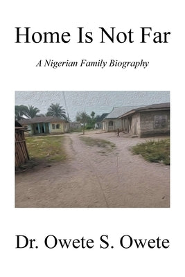 Home Is Not Far: A Nigerian Family Biography Paperback Xlibris Us