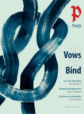 Plough Quarterly No. 33 - The Vows That Bind Paperback Plough Publishing House