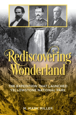 Rediscovering Wonderland: The Expedition That Launched Yellowstone National Park Paperback Two Dot Books