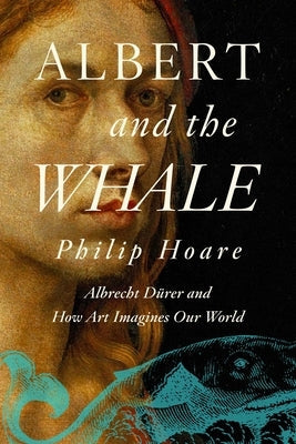 Albert and the Whale: Albrecht Dürer and How Art Imagines Our World Paperback Pegasus Books