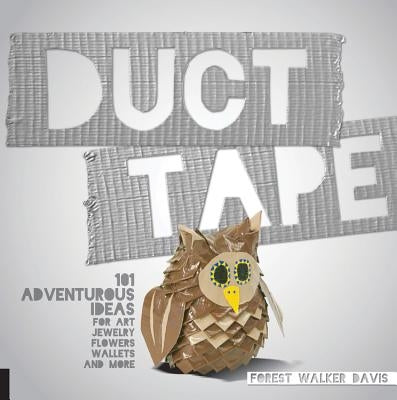 Duct Tape: 101 Adventurous Ideas for Art, Jewelry, Flowers, Wallets and More Paperback Quarry Books