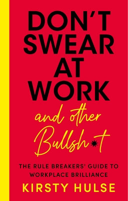 Don't Swear at Work: The Rule Breakers' Guide to Workplace Brilliance by Hulse, Kirsty