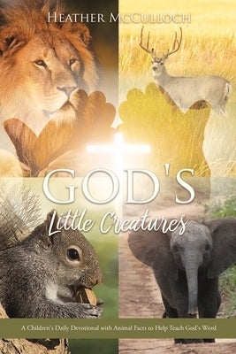 God's Little Creatures: A Children's Daily Devotional with Animal Facts to Help Teach God's Word Xulon Press