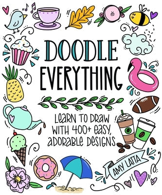 Doodle Everything!: Learn to Draw with 400+ Easy, Adorable Designs Paperback Page Street Publishing