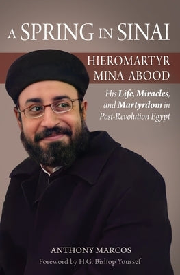 A Spring in Sinai: Hieromartyr Mina Abood: His Life, Miracles, and Martyrdom in Post-Revolution Egypt Paperback St. Mary & St. Moses Abbey