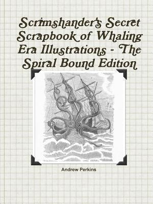 Scrimshander's Secret Scrapbook of Whaling Era Illustrations - The Spiral Bound Edition Paperback Lulu.com