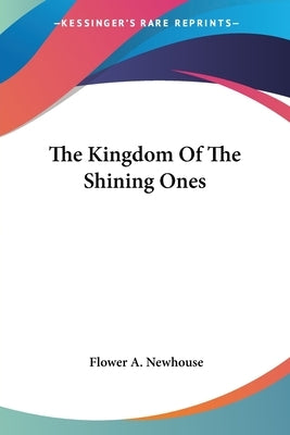 The Kingdom Of The Shining Ones Paperback Kessinger Publishing
