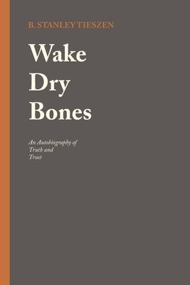 Wake Dry Bones: An Autobiography of Truth and Trust Paperback WestBow Press