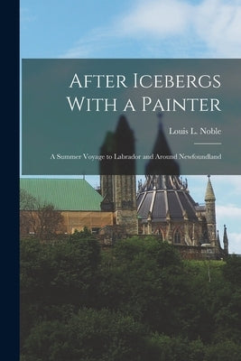 After Icebergs With a Painter: A Summer Voyage to Labrador and Around Newfoundland Paperback Legare Street Press