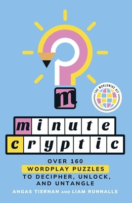 Minute Cryptic: Over 160 Wordplay Puzzles to Decipher, Unlock, and Untangle by Tiernan, Angas