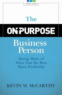 The On-Purpose Business Person: Doing More Of What You Do Best More Profitably Paperback On-Purpose Publishing