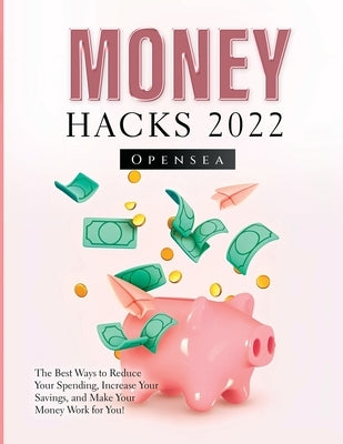 Money Hacks 2022: The Best Ways to Reduce Your Spending, Increase Your Savings, and Make Your Money Work for You! Paperback Opensea