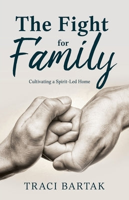 The Fight for Family: Cultivating a Spirit-Led Home Paperback Xulon Press