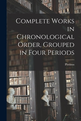 Complete Works in Chronological Order, Grouped in Four Periods Paperback Legare Street Press