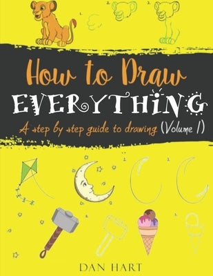 How to Draw Everything: a step by step guide to drawing Paperback Independently Published
