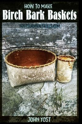 How to Make Birch Bark Baskets: Wilderness Survival Skills Series Paperback Createspace Independent Publishing Platform