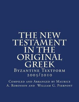 The New Testament In The Original Greek: Byzantine Textform 2005/2010 Paperback Createspace Independent Publishing Platform