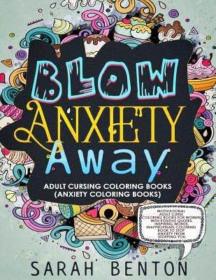Adult Cursing Coloring Books - Blow Anxiety Away (Anxiety Coloring Books): Motivational Adult Curse Coloring Books for Women with Positive Quotes, Ins Paperback Createspace Independent Publishing Platform