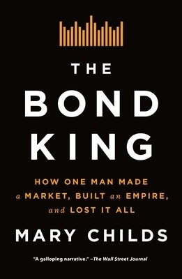 The Bond King: How One Man Made a Market, Built an Empire, and Lost It All Paperback Flatiron Books
