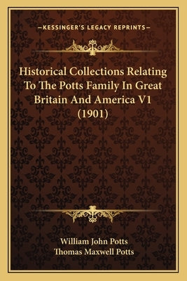 Historical Collections Relating To The Potts Family In Great Britain And America V1 (1901) Paperback Kessinger Publishing