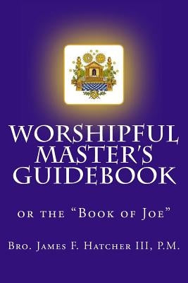 Worshipful Master's Guidebook: or the "Book of Joe" Paperback Createspace Independent Publishing Platform