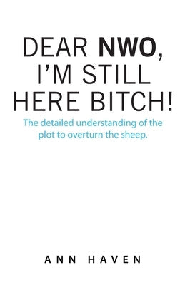 Dear Nwo, I'm Still Here Bitch!: The Detailed Understanding of the Plot to Overturn the Sheep. Paperback Archway Publishing
