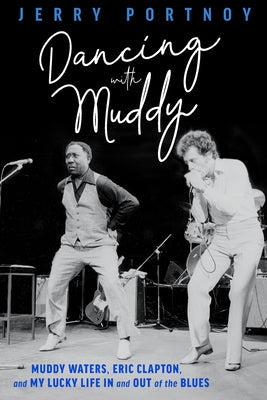 Dancing with Muddy: Muddy Waters, Eric Clapton, and My Lucky Life in and Out of the Blues Paperback Chicago Review Press