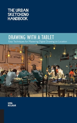 The Urban Sketching Handbook Drawing with a Tablet: Easy Techniques for Mastering Digital Drawing on Location Paperback Quarry Books