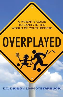 Overplayed: A Parent's Guide to Sanity in the World of Youth Sports Paperback Herald Press (VA)