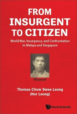 From Insurgent to Citizen: World War, Insurgency, and Confrontation in Malaya and Singapore Paperback World Scientific Publishing Company
