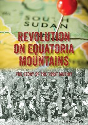 Revolution on Equatoria Mountains: The Story of the Torit Mutiny Paperback Africa World Books Pty Ltd