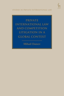 Private International Law and Competition Litigation in a Global Context by Danov, Mihail