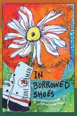 In Borrowed Shoes: 108 Momentary Adventures on the Road to Inner Freedom Paperback Balboa Press