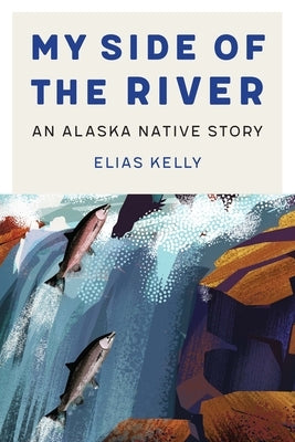 My Side of the River: An Alaska Native Story Paperback University of Nebraska Press