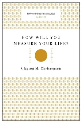 How Will You Measure Your Life? by Christensen, Clayton M.